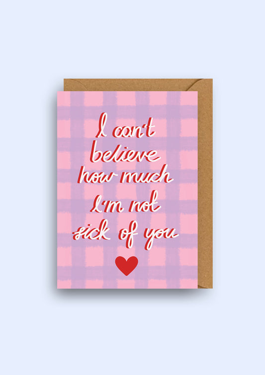 Not sick of you card